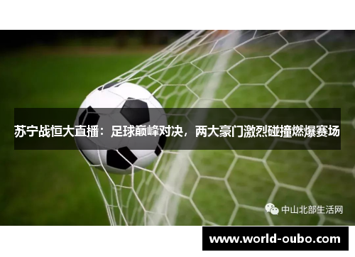 苏宁战恒大直播：足球巅峰对决，两大豪门激烈碰撞燃爆赛场
